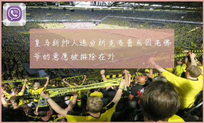 皇马新帅人选分析克洛普或因老佛爷的意愿被排除在外